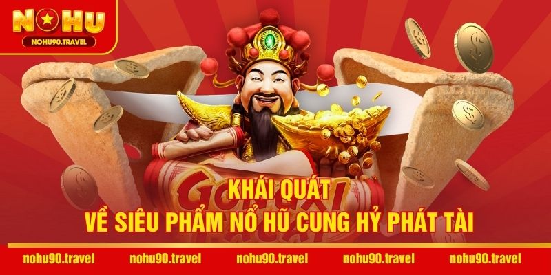 Khái quát về siêu phẩm Nổ Hũ Cung Hỷ Phát Tài