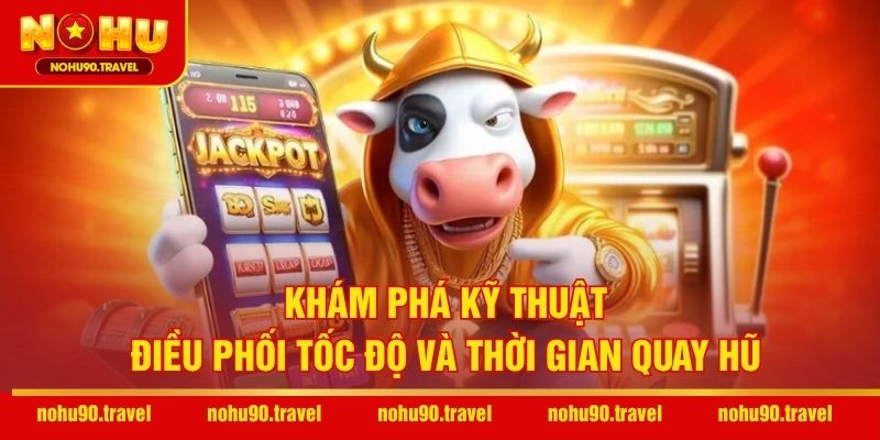 Khám phá kỹ thuật điều phối tốc độ và thời gian quay hũ