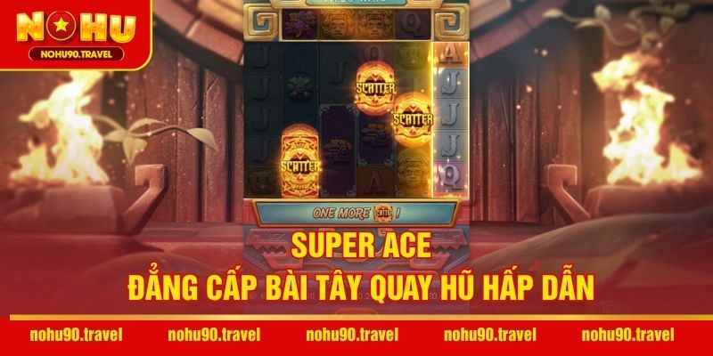 Super Ace – Đẳng cấp bài tây quay hũ hấp dẫn